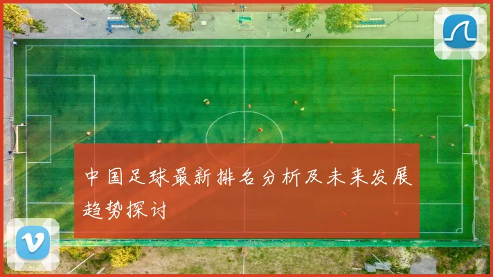 中国足球最新排名分析及未来发展趋势探讨