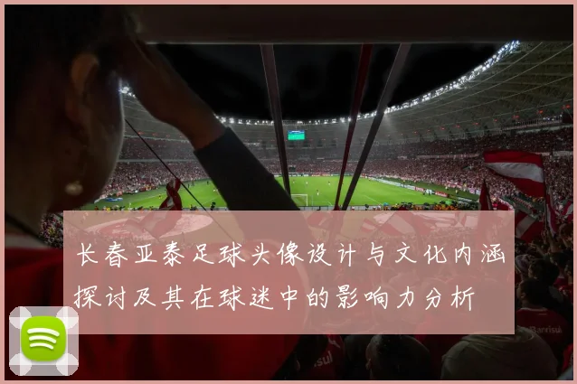长春亚泰足球头像设计与文化内涵探讨及其在球迷中的影响力分析